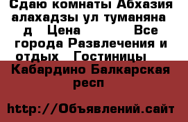 Сдаю комнаты Абхазия алахадзы ул.туманяна22д › Цена ­ 1 500 - Все города Развлечения и отдых » Гостиницы   . Кабардино-Балкарская респ.